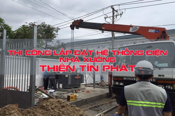 Thi công điện nhà xưởng - Nhà Thầu Điện Thiên Tín Phát - Công Ty TNHH Thiên Tín Phát